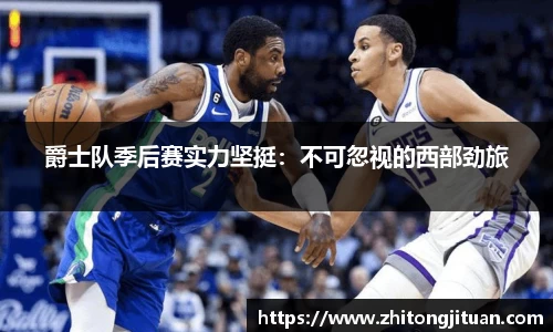 爵士队季后赛实力坚挺：不可忽视的西部劲旅