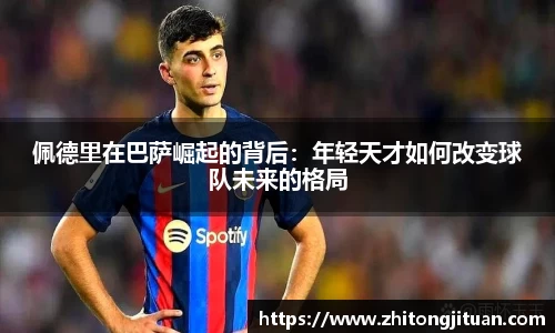 佩德里在巴萨崛起的背后：年轻天才如何改变球队未来的格局